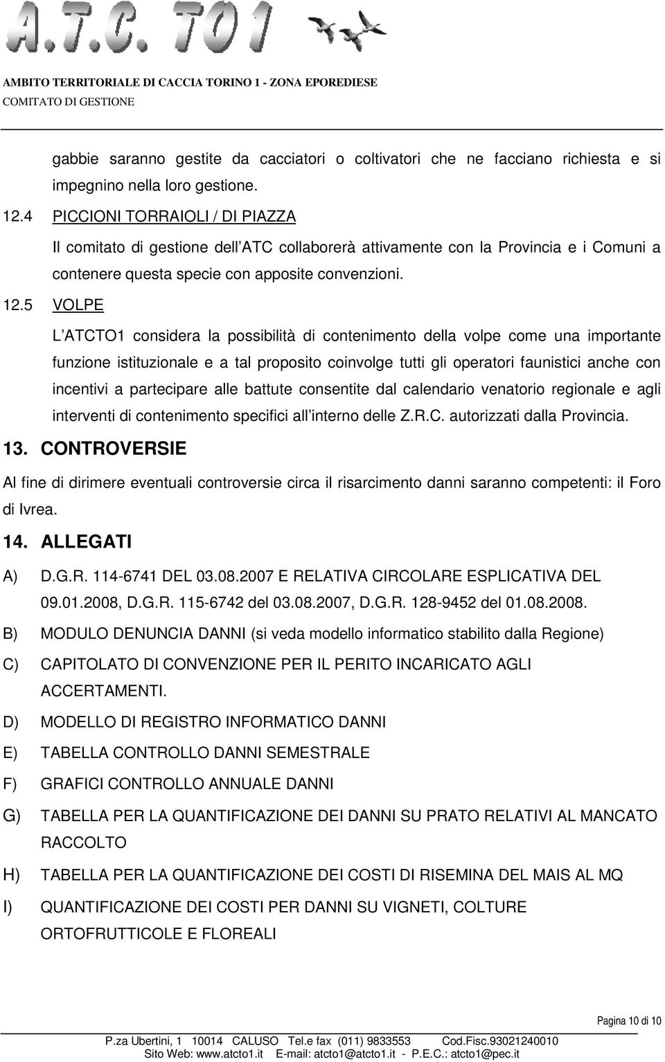 5 VOLPE L ATCTO1 considera la possibilità di contenimento della volpe come una importante funzione istituzionale e a tal proposito coinvolge tutti gli operatori faunistici anche con incentivi a