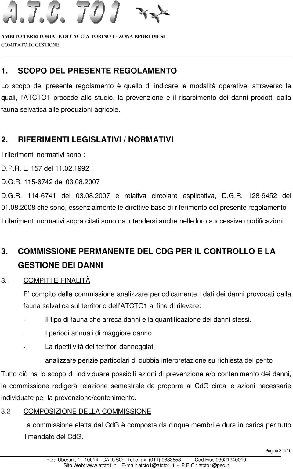 08.2007 e relativa circolare esplicativa, D.G.R. 128-9452 del 01.08.2008 che sono, essenzialmente le direttive base di riferimento del presente regolamento I riferimenti normativi sopra citati sono da intendersi anche nelle loro successive modificazioni.