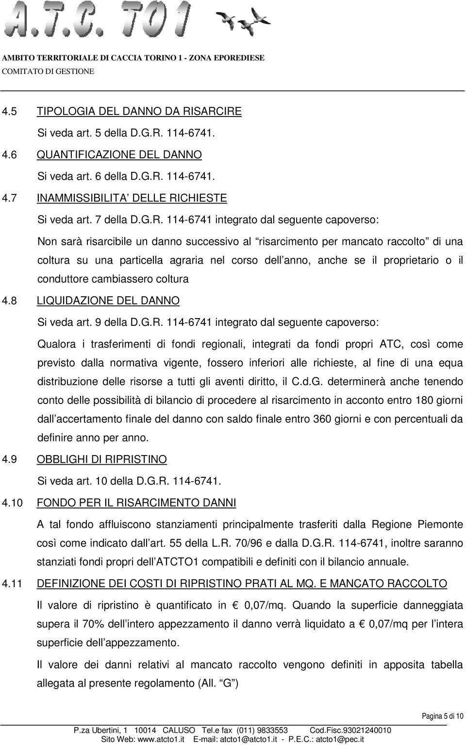 114-6741 integrato dal seguente capoverso: Non sarà risarcibile un danno successivo al risarcimento per mancato raccolto di una coltura su una particella agraria nel corso dell anno, anche se il