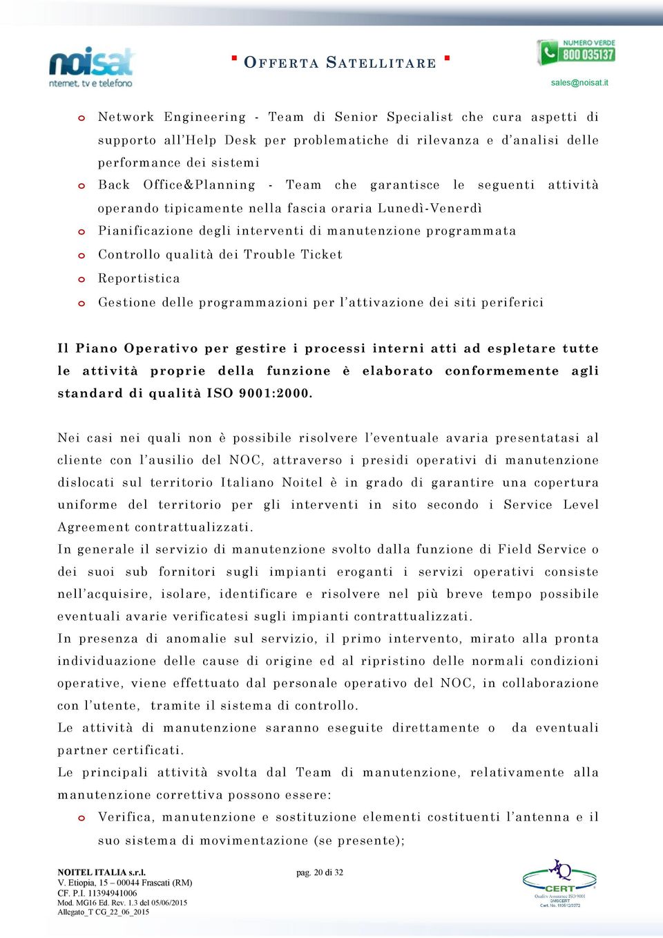 garantisce le seguenti attività perand tipicamente nella fascia raria Lunedì-Venerdì Pianificazine degli interventi di manutenzine prgrammata Cntrll qualità dei Truble Ticket Reprtistica Gestine