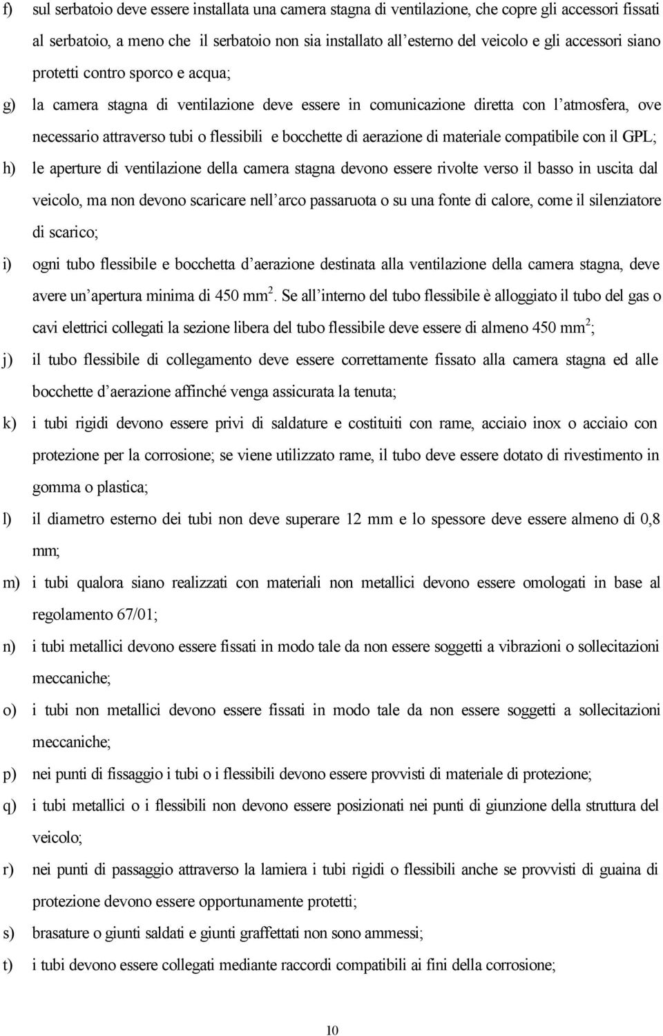 aerazione di materiale compatibile con il GPL; h) le aperture di ventilazione della camera stagna devono essere rivolte verso il basso in uscita dal veicolo, ma non devono scaricare nell arco