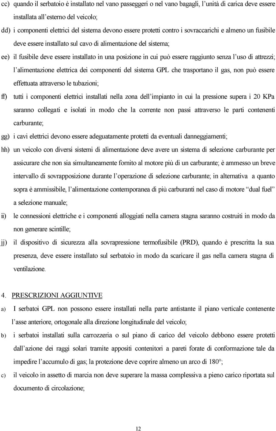 senza l uso di attrezzi; l alimentazione elettrica dei componenti del sistema GPL che trasportano il gas, non può essere effettuata attraverso le tubazioni; ff) tutti i componenti elettrici