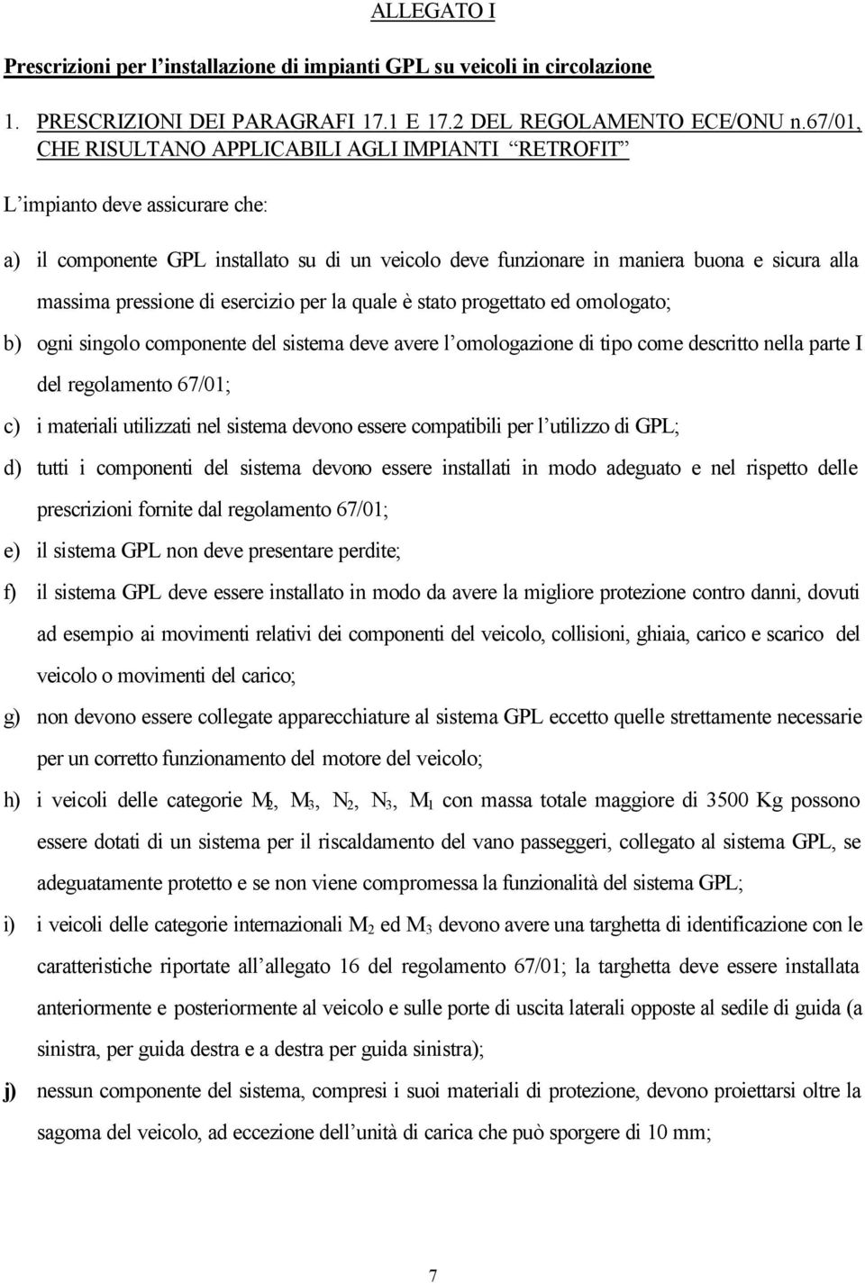 pressione di esercizio per la quale è stato progettato ed omologato; b) ogni singolo componente del sistema deve avere l omologazione di tipo come descritto nella parte I del regolamento 67/01; c) i