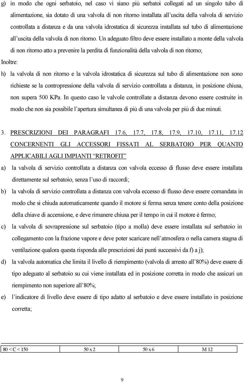 Un adeguato filtro deve essere installato a monte della valvola di non ritorno atto a prevenire la perdita di funzionalità della valvola di non ritorno; Inoltre: h) la valvola di non ritorno e la