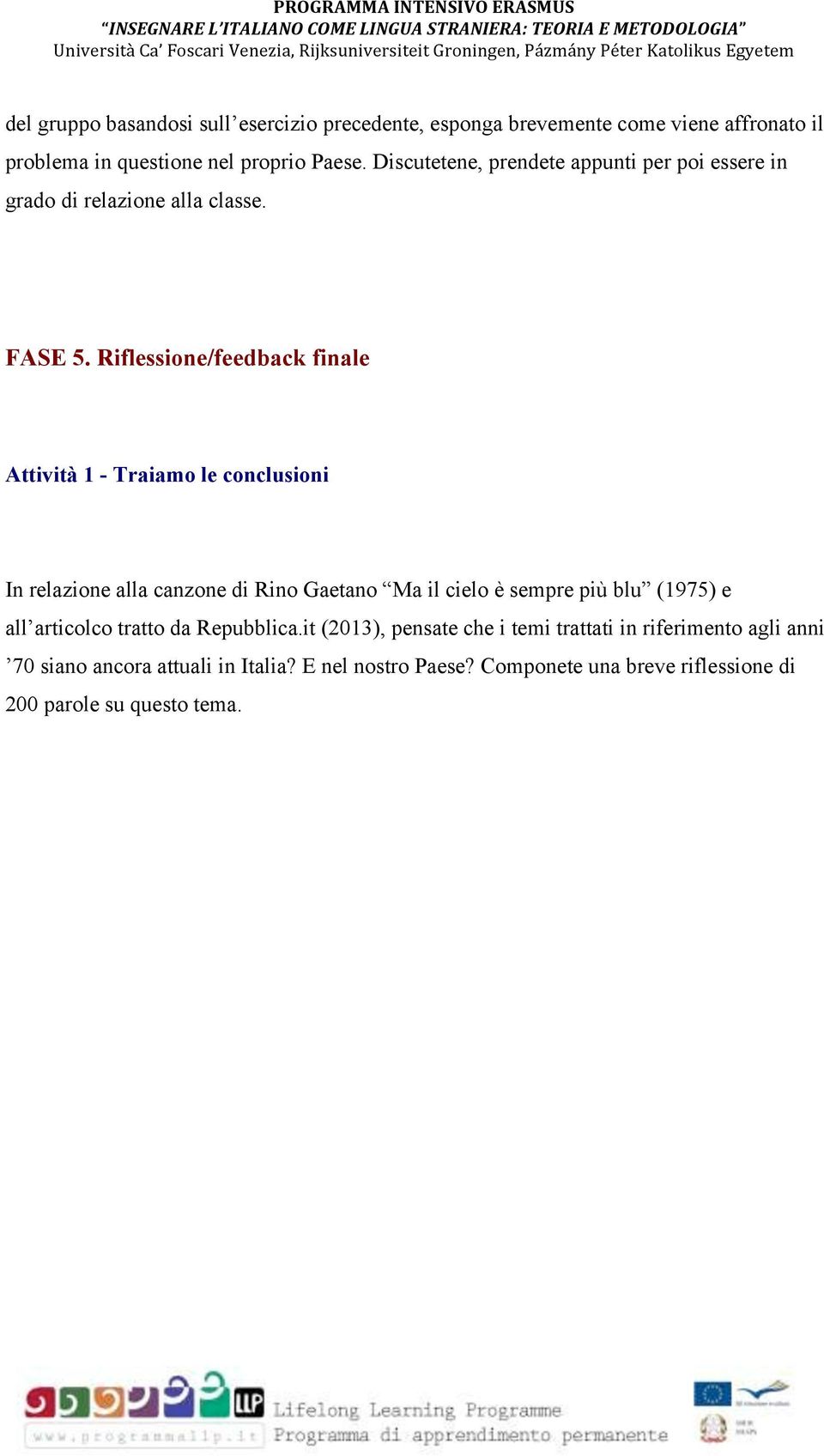 Riflessione/feedback finale Attività 1 - Traiamo le conclusioni In relazione alla canzone di Rino Gaetano Ma il cielo è sempre più blu (1975) e