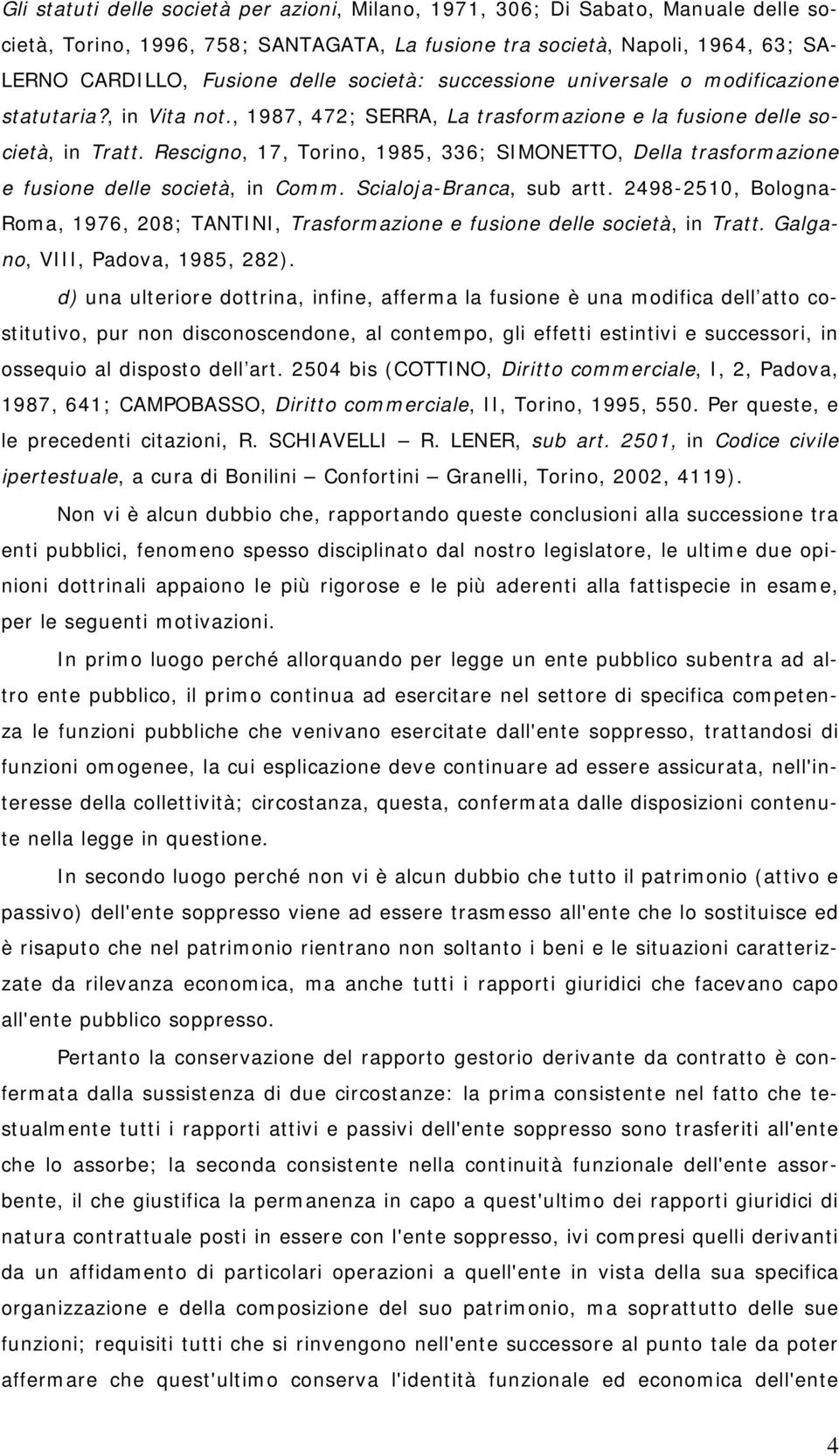 Rescigno, 17, Torino, 1985, 336; SIMONETTO, Della trasformazione e fusione delle società, in Comm. Scialoja-Branca, sub artt.