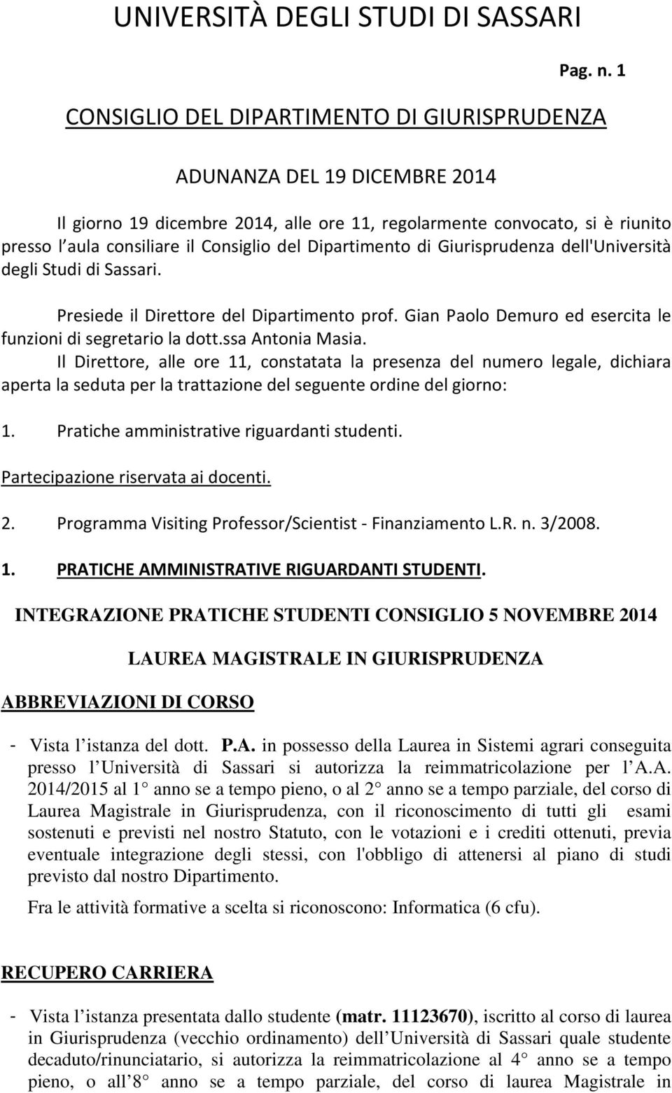 Dipartimento di Giurisprudenza dell'università degli Studi di Sassari. Presiede il Direttore del Dipartimento prof. Gian Paolo Demuro ed esercita le funzioni di segretario la dott.ssa Antonia Masia.