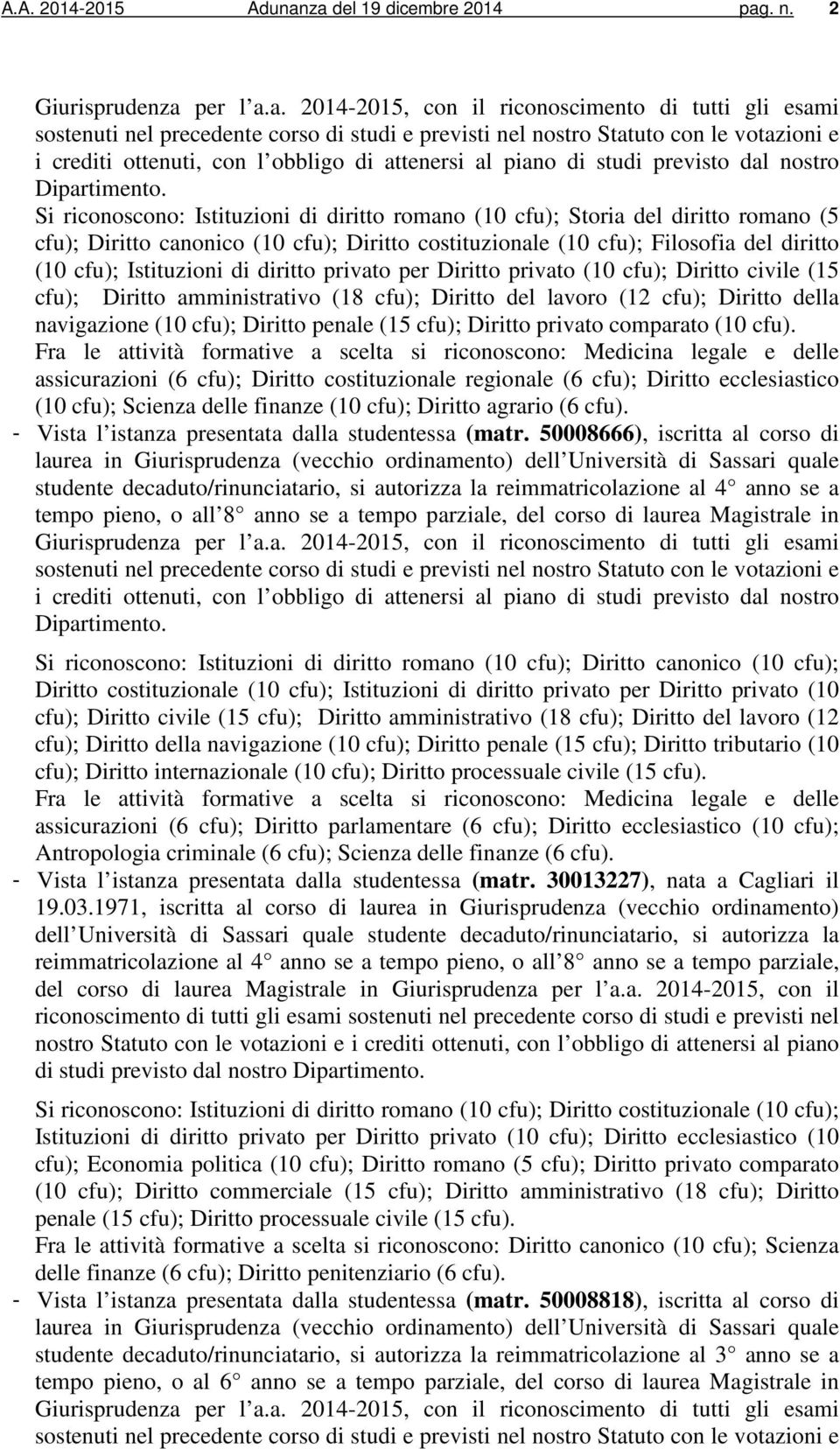 e i crediti ottenuti, con l obbligo di attenersi al piano di studi previsto dal nostro Dipartimento.