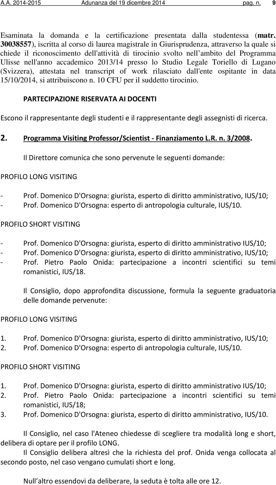 accademico 2013/14 presso lo Studio Legale Toriello di Lugano (Svizzera), attestata nel transcript of work rilasciato dall'ente ospitante in data 15/10/2014, si attribuiscono n.