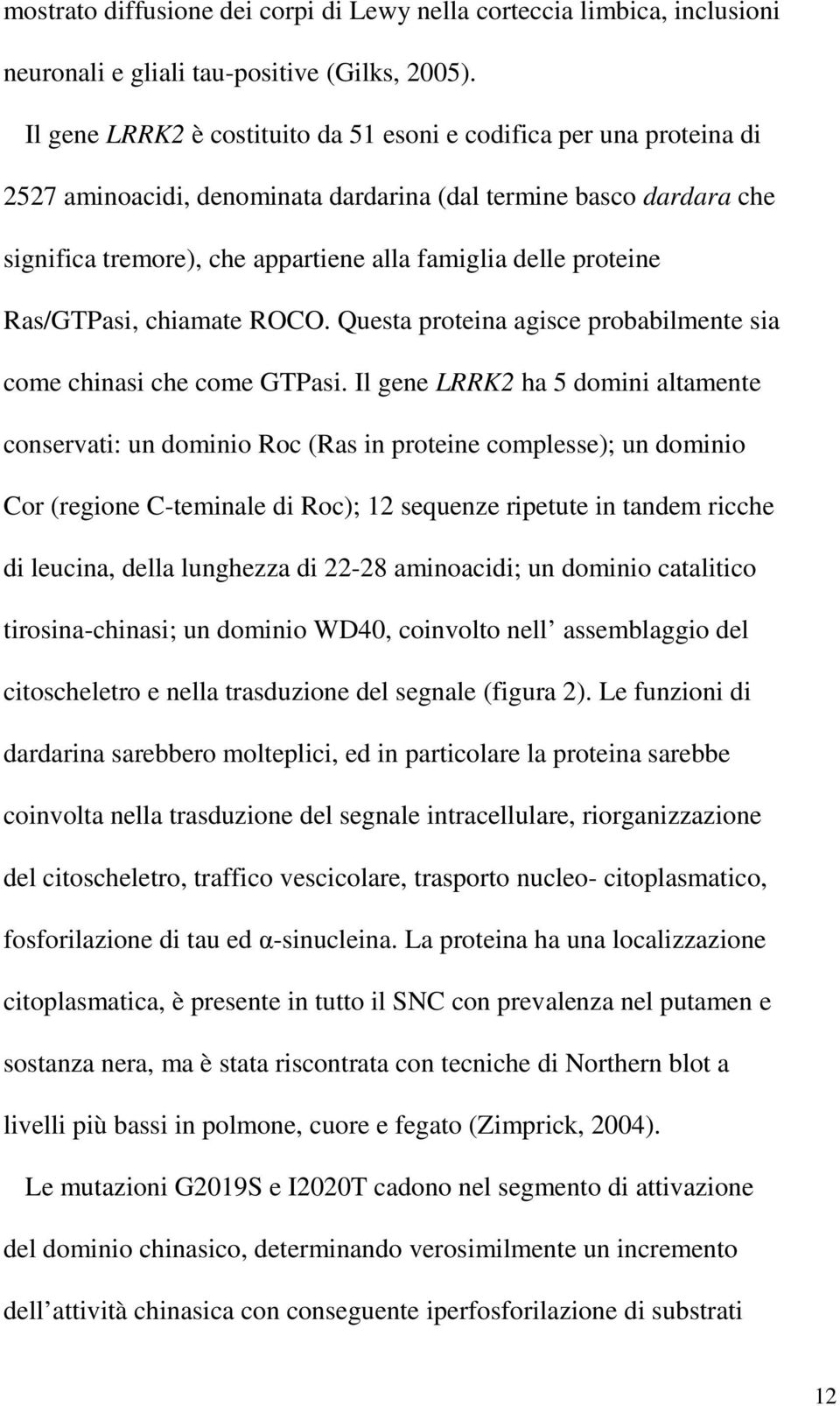 proteine Ras/GTPasi, chiamate ROCO. Questa proteina agisce probabilmente sia come chinasi che come GTPasi.