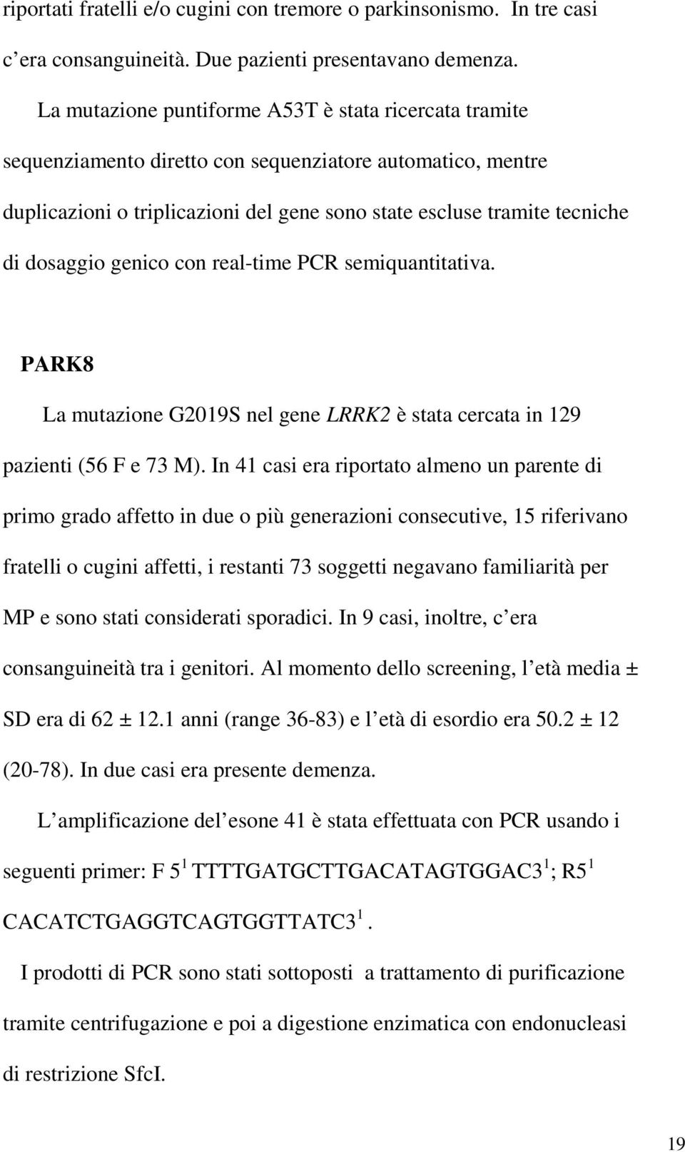 dosaggio genico con real-time PCR semiquantitativa. PARK8 La mutazione G2019S nel gene LRRK2 è stata cercata in 129 pazienti (56 F e 73 M).