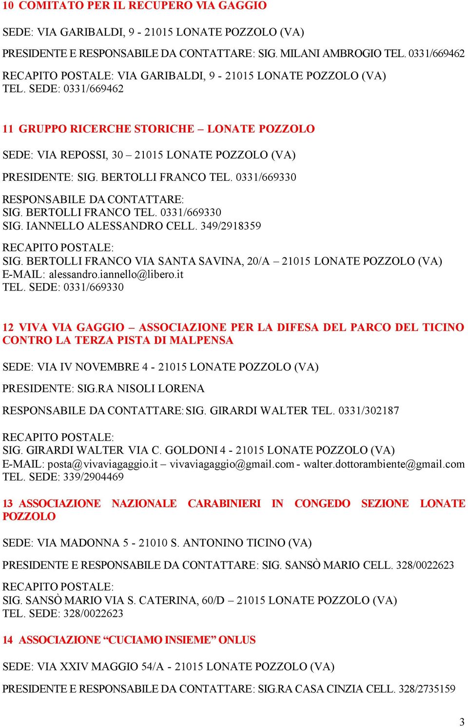 BERTOLLI FRANCO TEL. 0331/669330 RESPONSABILE DA CONTATTARE: SIG. BERTOLLI FRANCO TEL. 0331/669330 SIG. IANNELLO ALESSANDRO CELL. 349/2918359 SIG.