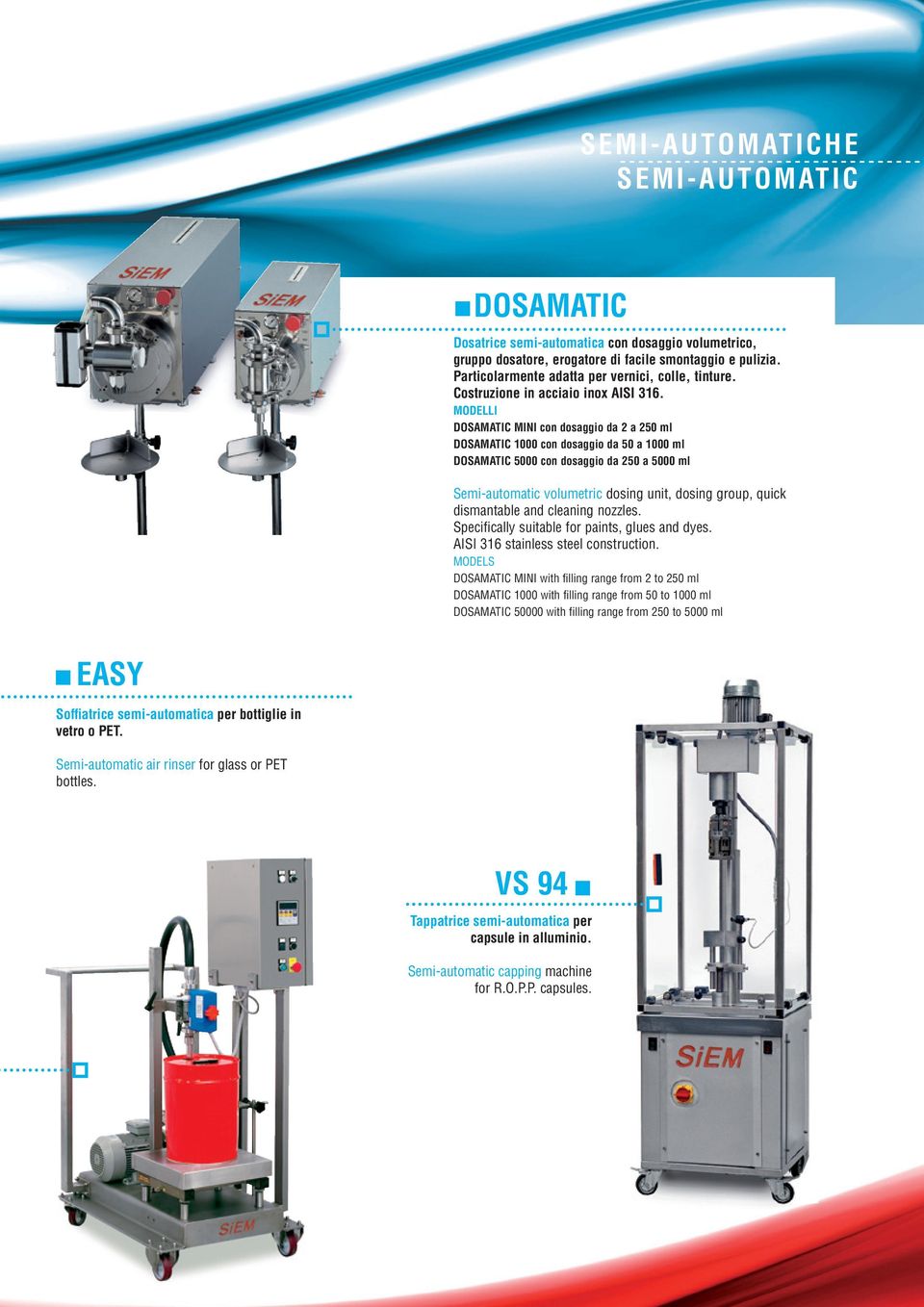 Modelli DOSAMATIC MINI con dosaggio da 2 a 250 ml DOSAMATIC 1000 con dosaggio da 50 a 1000 ml DOSAMATIC 5000 con dosaggio da 250 a 5000 ml Semi-automatic volumetric dosing unit, dosing group, quick