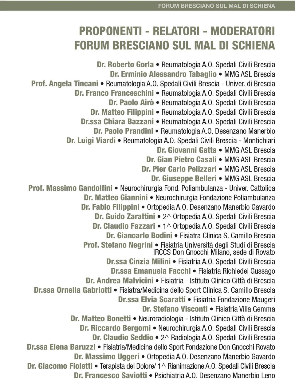 O. Spedali Civili Brescia Dr.ssa Chiara Bazzani Reumatologia A.O. Spedali Civili Brescia Dr. Paolo Prandini Reumatologia A.O. Desenzano Manerbio Dr. Luigi Viardi Reumatologia A.O. Spedali Civili Brescia - Montichiari Dr.