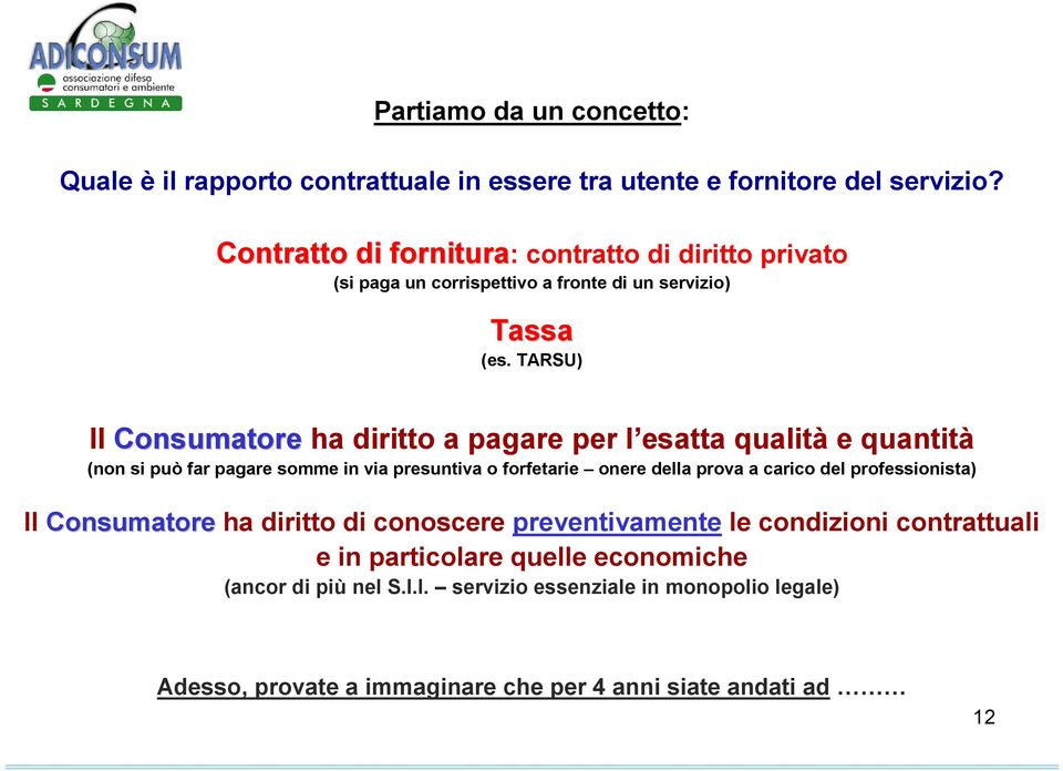 TARSU) Il Consumatore ha diritto a pagare per l esatta qualità e quantità (non si può far pagare somme in via presuntiva o forfetarie onere della prova a carico