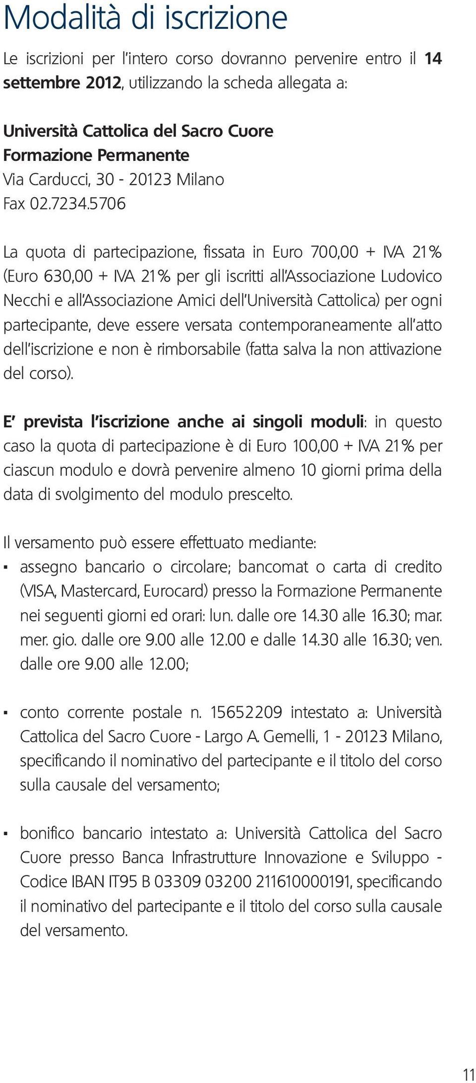 5706 La quota di partecipazione, fissata in Euro 700,00 + IVA 21% (Euro 630,00 + IVA 21% per gli iscritti all Associazione Ludovico Necchi e all Associazione Amici dell Università Cattolica) per ogni