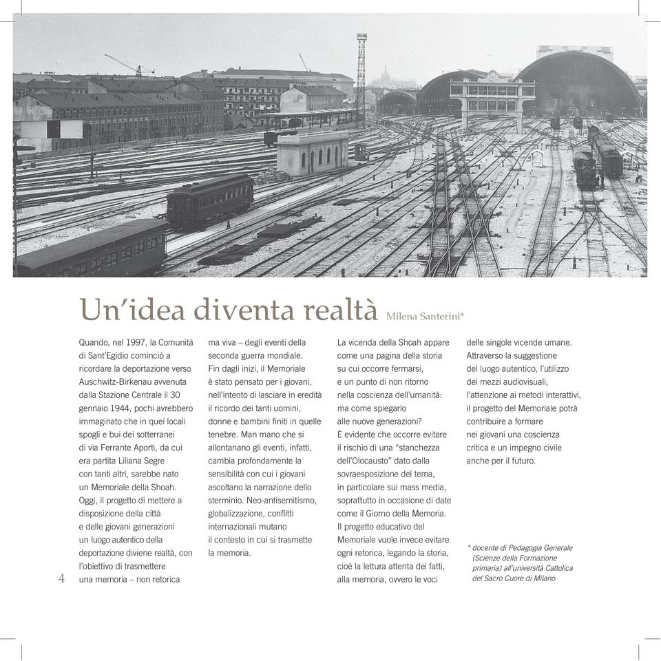 Oggi, il progetto di mettere a disposizione della città e delle giovani generazioni un luogo autentico della deportazione diviene realtà, con l obiettivo di trasmettere una memoria non retorica ma