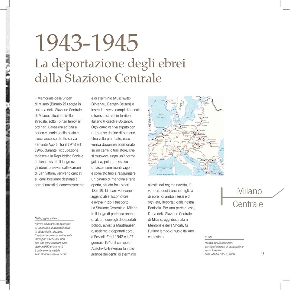 Tra il 1943 e il 1945, durante l occupazione tedesca e la Repubblica Sociale Italiana, essa fu il luogo ove gli ebrei, prelevati dalle carceri di San Vittore, venivano caricati su carri bestiame