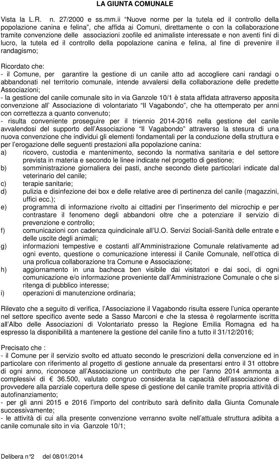 interessate e non aventi fini di lucro, la tutela ed il controllo della popolazione canina e felina, al fine di prevenire il randagismo; Ricordato che: - il Comune, per garantire la gestione di un