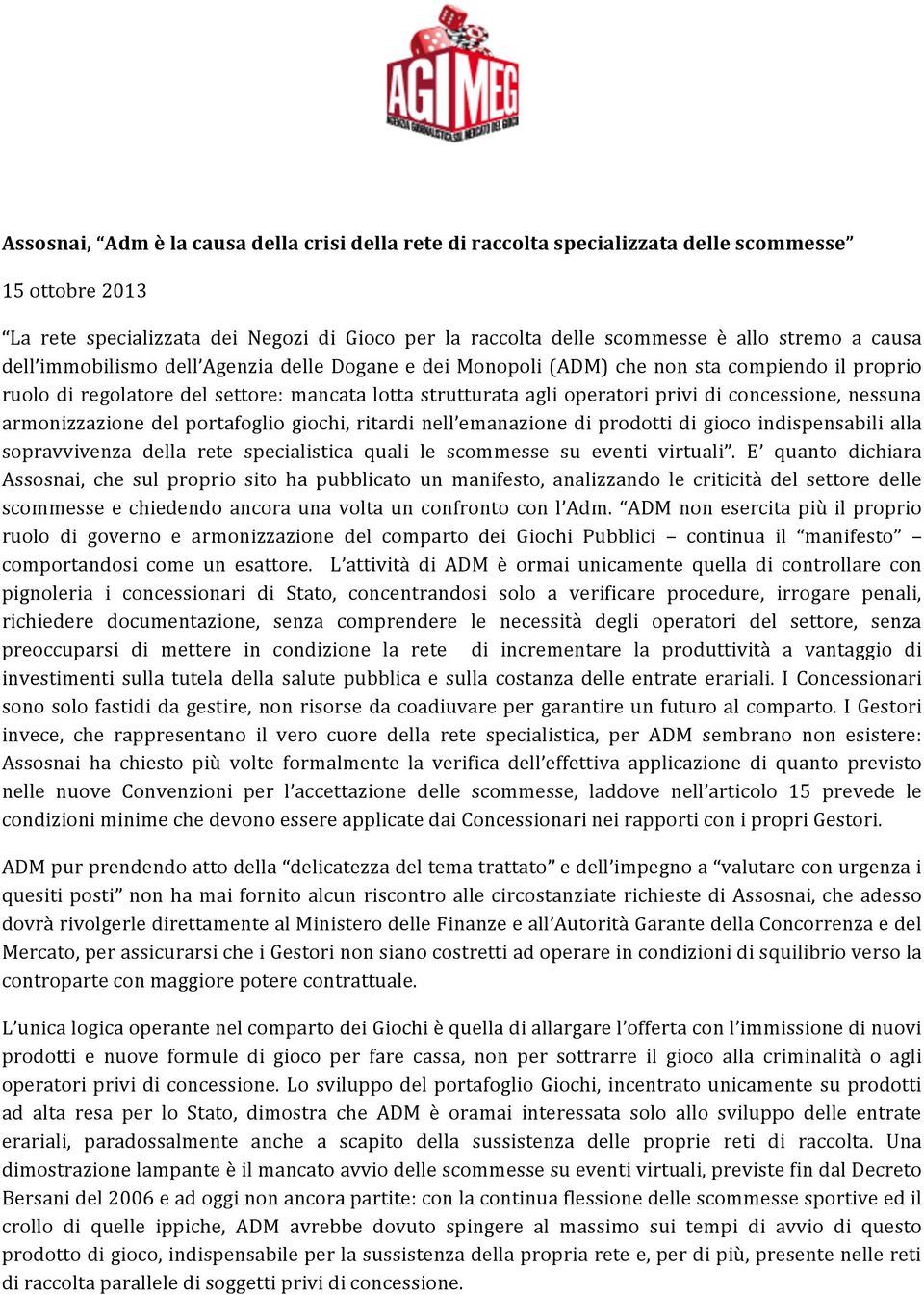 nessuna armonizzazione del portafoglio giochi, ritardi nell emanazione di prodotti di gioco indispensabili alla sopravvivenza della rete specialistica quali le scommesse su eventi virtuali.