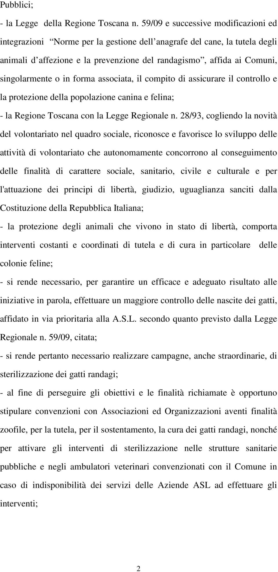 in forma associata, il compito di assicurare il controllo e la protezione della popolazione canina e felina; - la Regione Toscana con la Legge Regionale n.