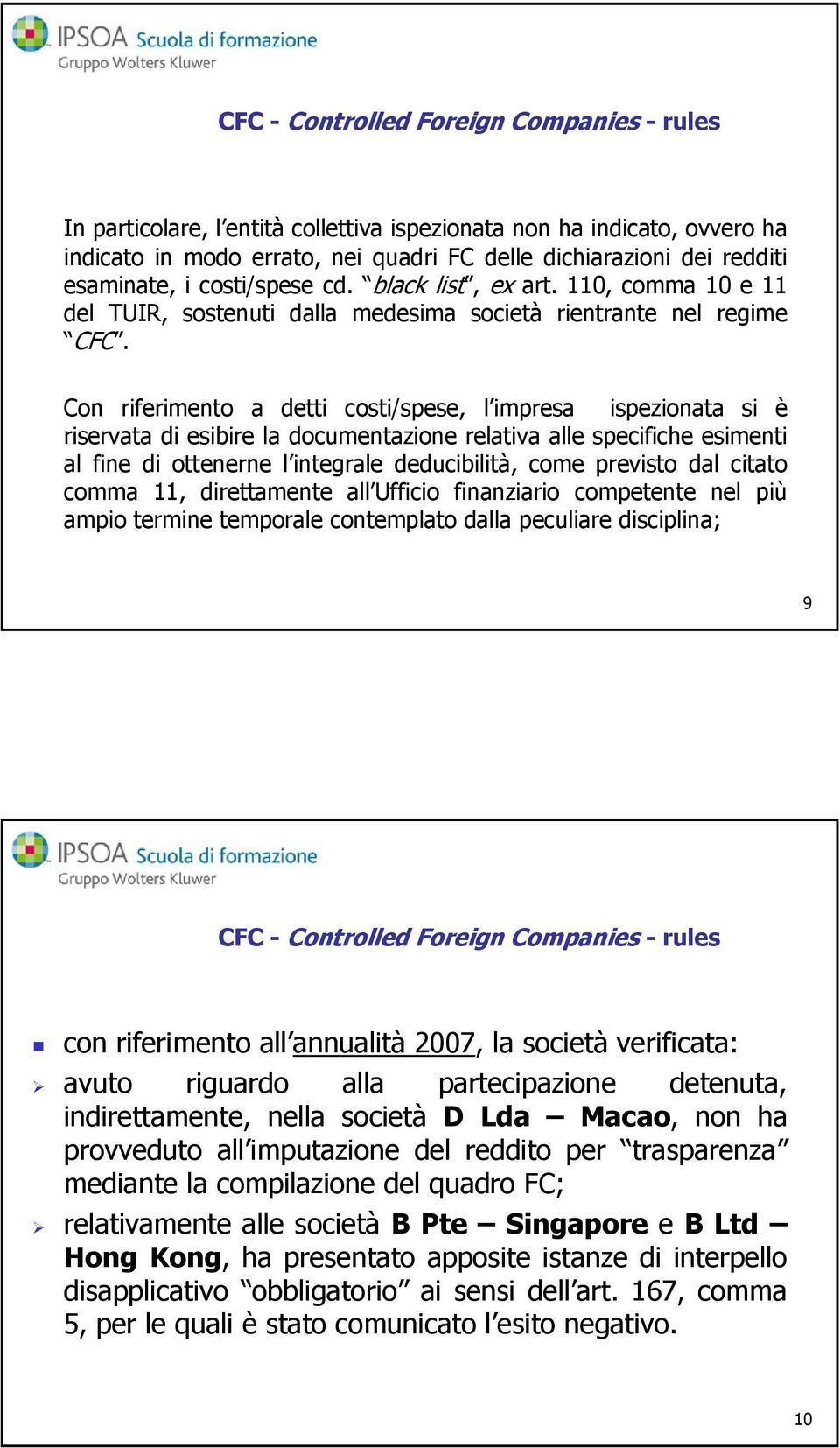 Con riferimento a detti costi/spese, l impresa ispezionata si è riservata di esibire la documentazione relativa alle specifiche esimenti al fine di ottenerne l integrale deducibilità, come previsto