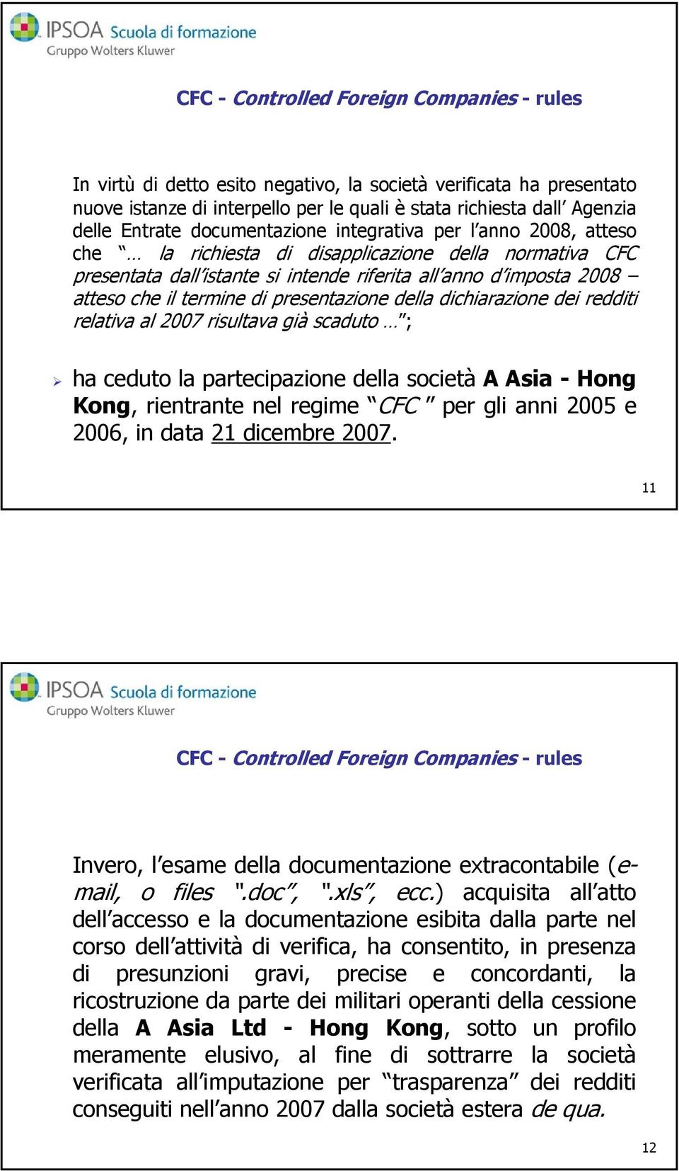 redditi relativa al 2007 risultava già scaduto ; ha ceduto la partecipazione della società A Asia - Hong Kong, rientrante nel regime CFC per gli anni 2005 e 2006, in data 21 dicembre 2007.