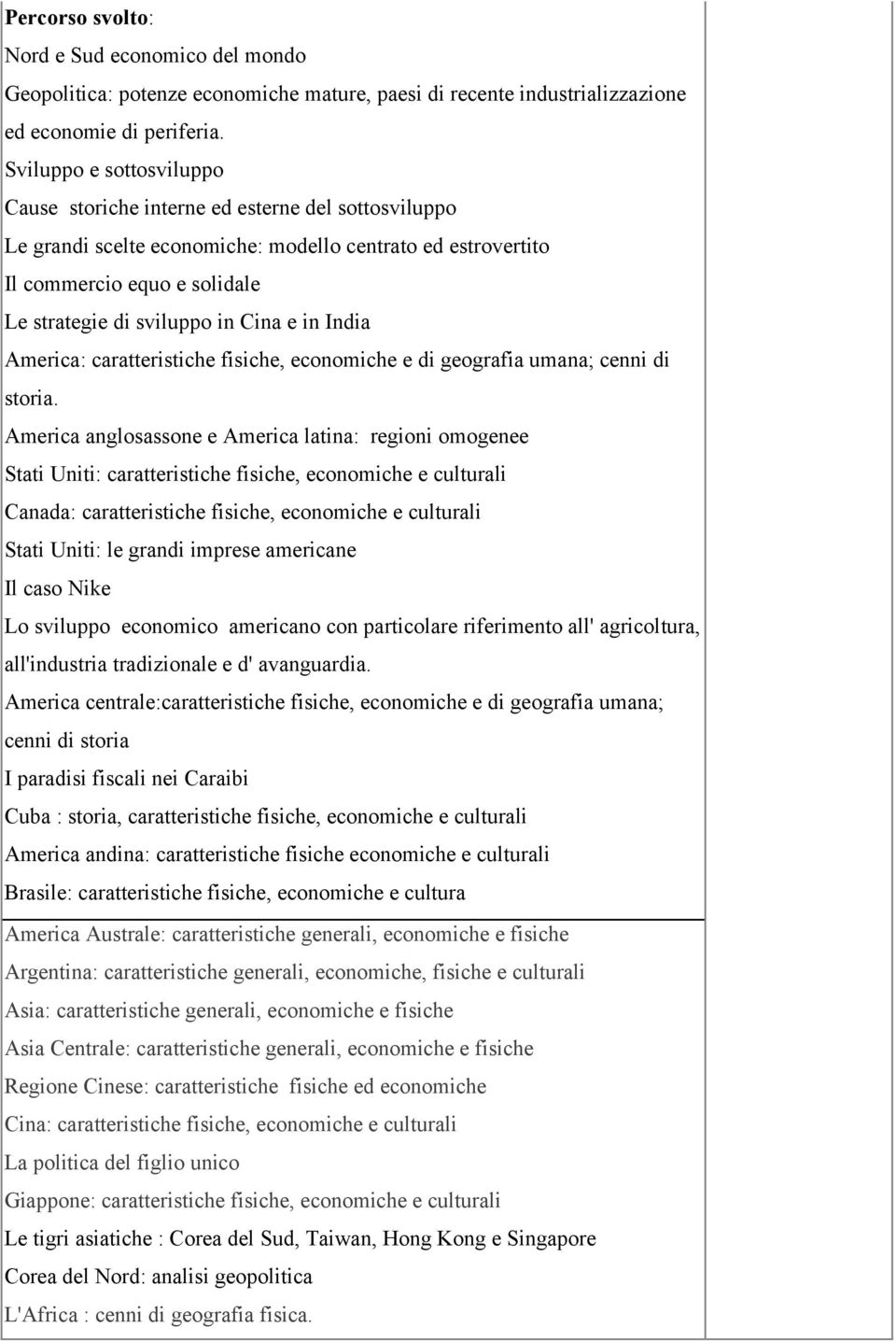 Cina e in India America: caratteristiche fisiche, economiche e di geografia umana; cenni di storia.