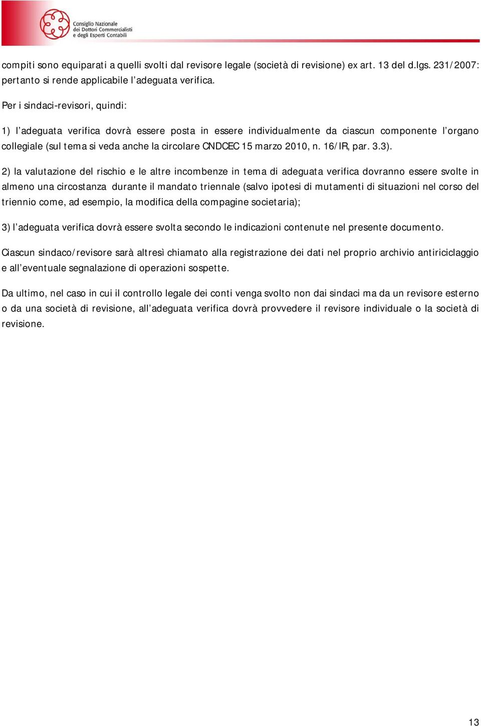 3). 2) la valutazione del rischio e le altre incombenze in tema di adeguata verifica dovranno essere svolte in almenouna circostanza duranteilmandatotriennale(salvoipotesidi mutamentidi