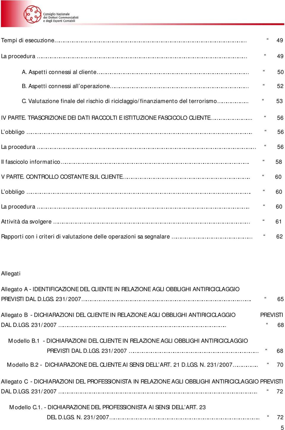 . 60 Attivitàdasvolgere 61 Rapporticonicriteridivalutazionedelleoperazionisasegnalare 62 Allegati AllegatoA IDENTIFICAZIONEDELCLIENTEINRELAZIONEAGLIOBBLIGHIANTIRICICLAGGIO PREVISTIDALD.LGS.231/2007.