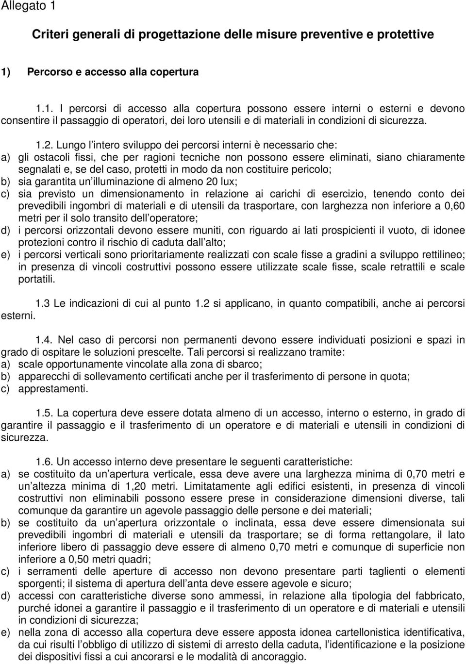 in modo da non costituire pericolo; b) sia garantita un illuminazione di almeno 20 lux; c) sia previsto un dimensionamento in relazione ai carichi di esercizio, tenendo conto dei prevedibili ingombri