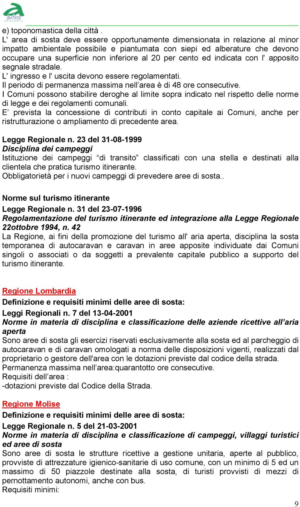 per cento ed indicata con l' apposito segnale stradale. L' ingresso e l' uscita devono essere regolamentati. Il periodo di permanenza massima nell area è di 48 ore consecutive.