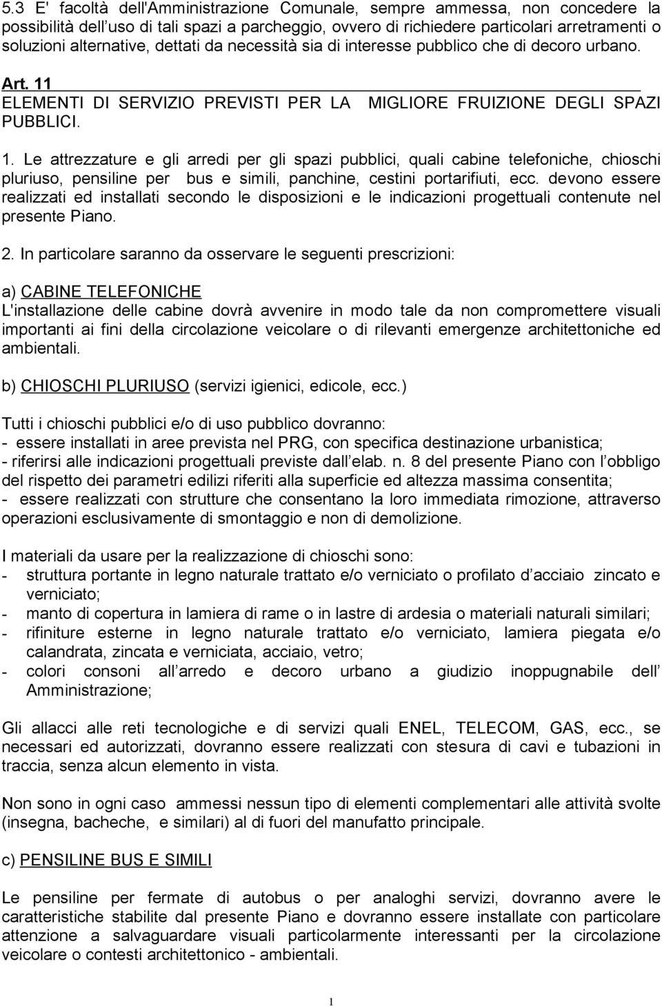 . Le attrezzature e gli arredi per gli spazi pubblici, quali cabine telefoniche, chioschi pluriuso, pensiline per bus e simili, panchine, cestini portarifiuti, ecc.