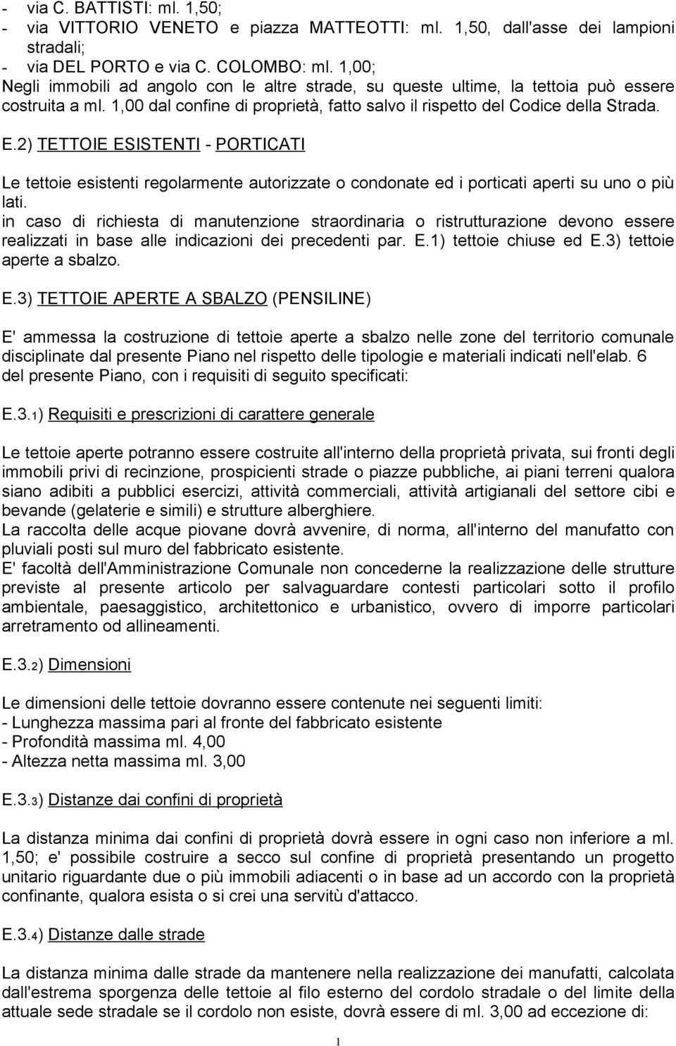 2) TETTOIE ESISTENTI - PORTICATI Le tettoie esistenti regolarmente autorizzate o condonate ed i porticati aperti su uno o più lati.