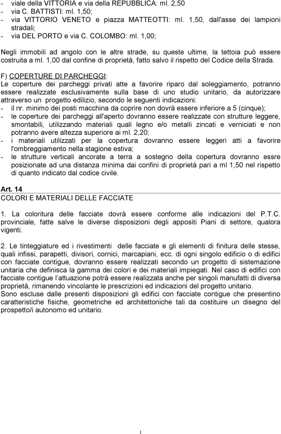 F) COPERTURE DI PARCHEGGI: Le coperture dei parcheggi privati atte a favorire riparo dal soleggiamento, potranno essere realizzate esclusivamente sulla base di uno studio unitario, da autorizzare