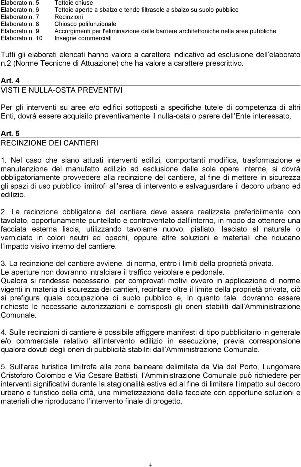 pubbliche Insegne commerciali Tutti gli elaborati elencati hanno valore a carattere indicativo ad esclusione dell elaborato n.2 (Norme Tecniche di Attuazione) che ha valore a carattere prescrittivo.