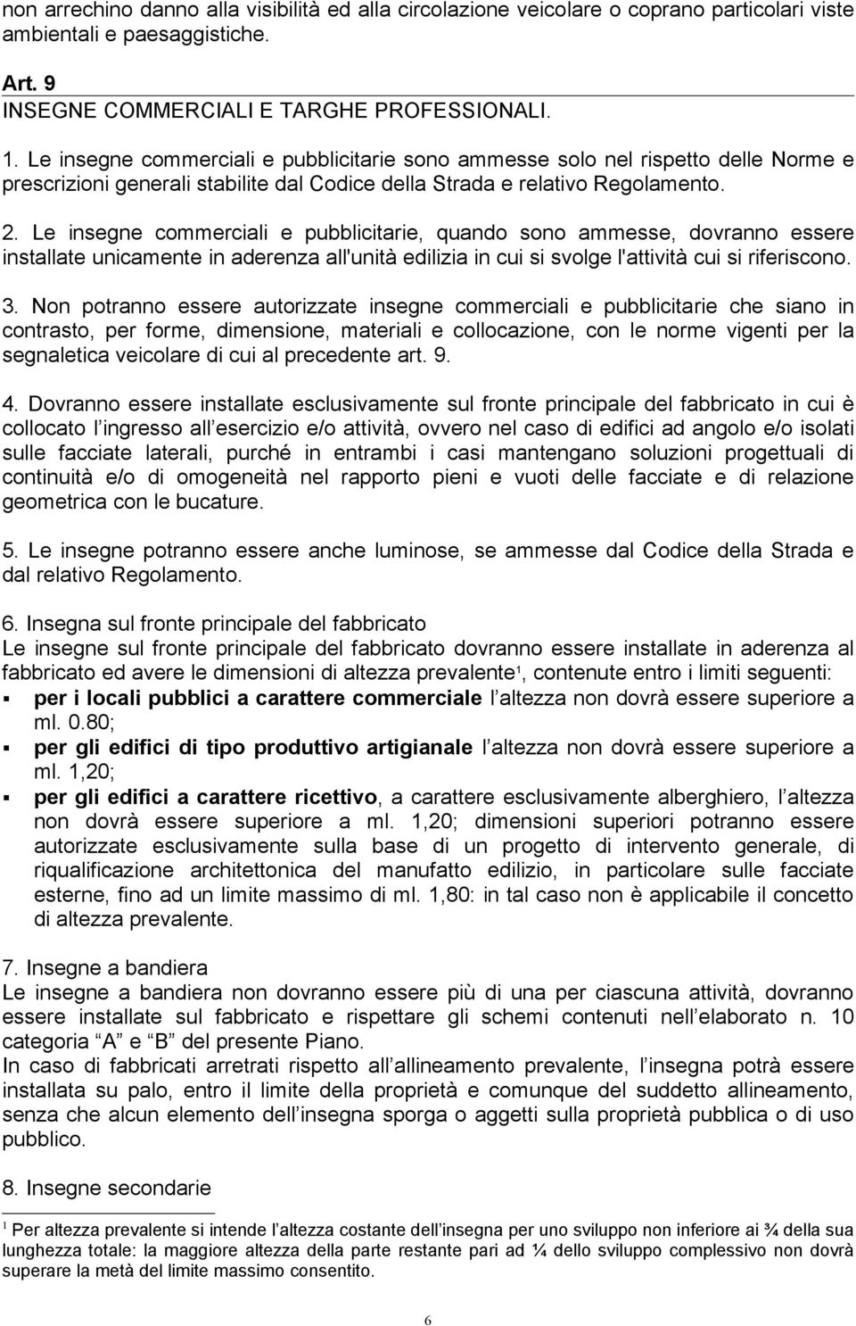 Le insegne commerciali e pubblicitarie, quando sono ammesse, dovranno essere installate unicamente in aderenza all'unità edilizia in cui si svolge l'attività cui si riferiscono. 3.