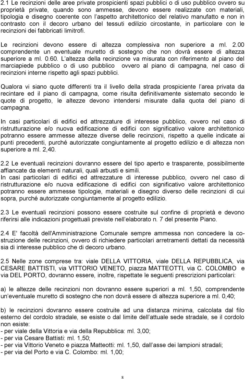 Le recinzioni devono essere di altezza complessiva non superiore a ml. 2.00 comprendente un eventuale muretto di sostegno che non dovrà essere di altezza superiore a ml. 0.60.