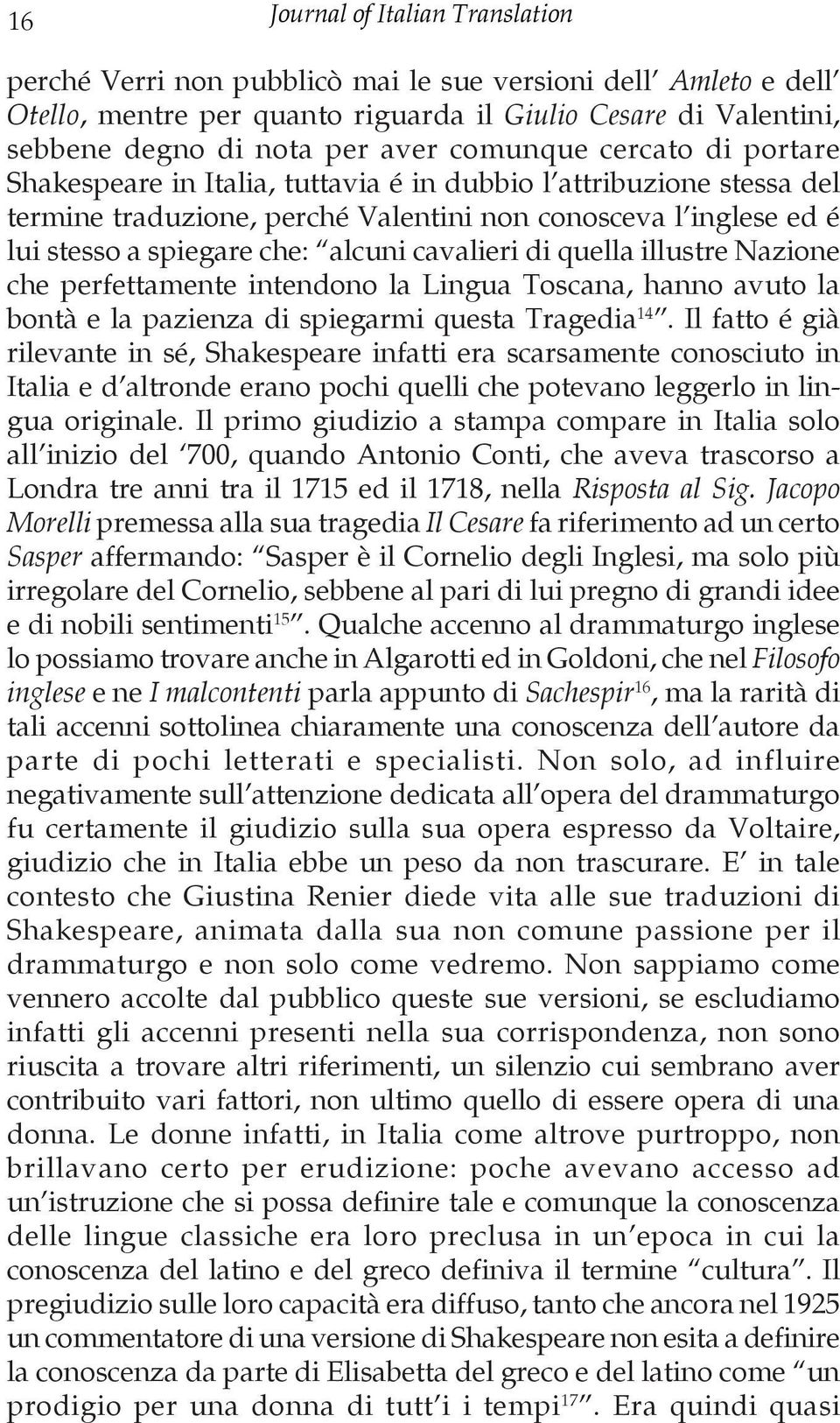 cavalieri di quella illustre Nazione che perfettamente intendono la Lingua Toscana, hanno avuto la bontà e la pazienza di spiegarmi questa Tragedia 14.