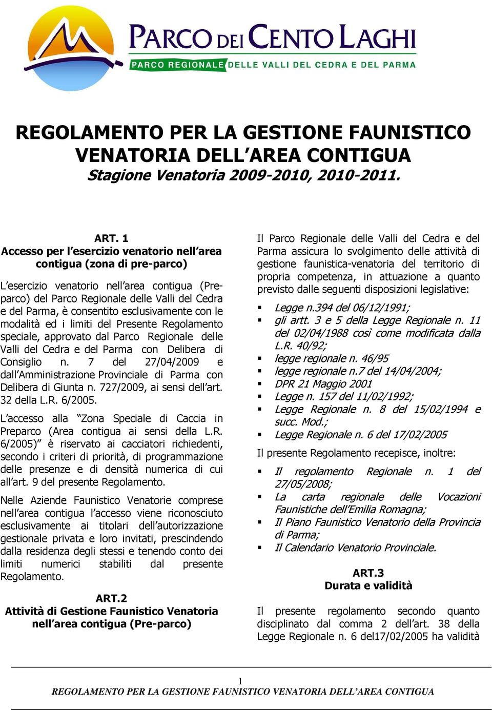 esclusivamente con le modalità ed i limiti del Presente Regolamento speciale, approvato dal Parco Regionale delle Valli del Cedra e del Parma con Delibera di Consiglio n.