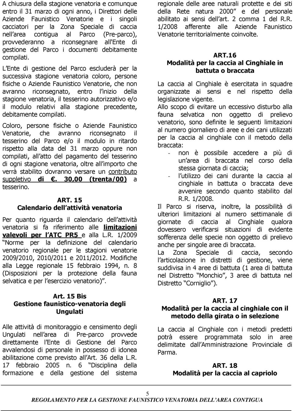 L Ente di gestione del Parco escluderà per la successiva stagione venatoria coloro, persone fisiche o Aziende Faunistico Venatorie, che non avranno riconsegnato, entro l inizio della stagione