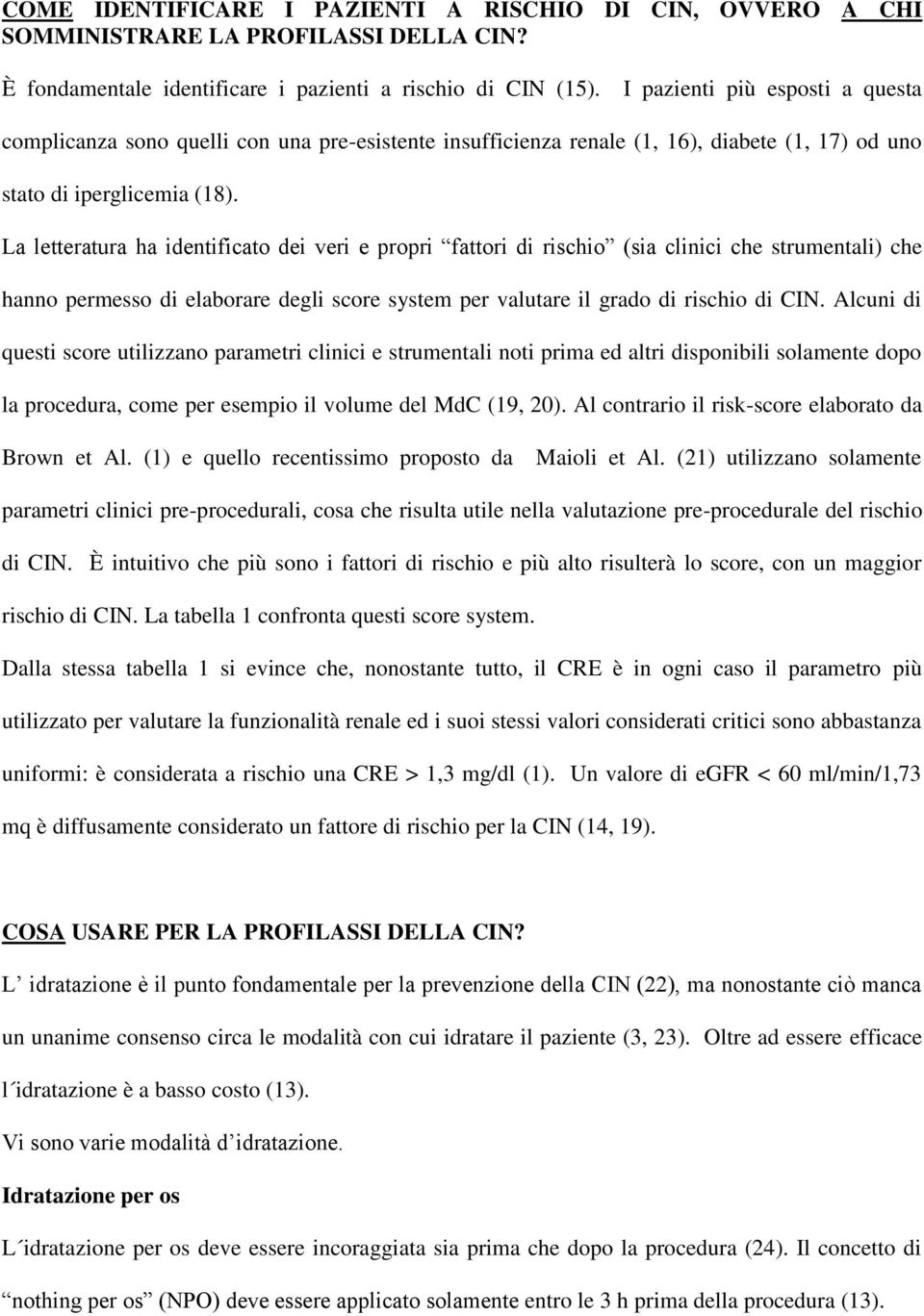 La letteratura ha identificato dei veri e propri fattori di rischio (sia clinici che strumentali) che hanno permesso di elaborare degli score system per valutare il grado di rischio di CIN.