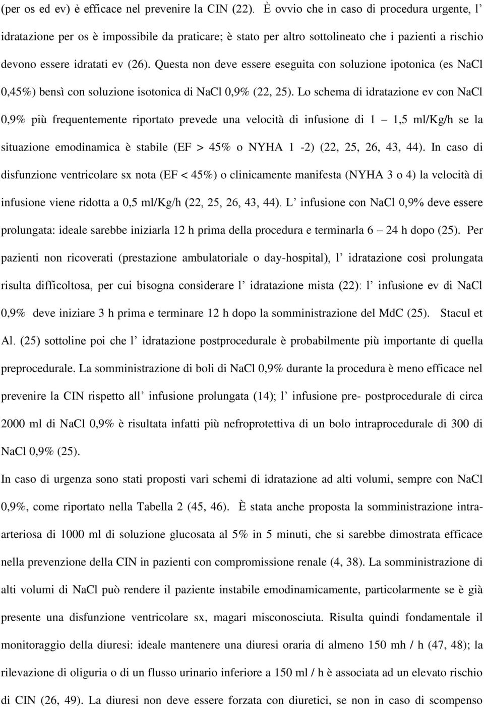 Questa non deve essere eseguita con soluzione ipotonica (es NaCl 0,45%) bensì con soluzione isotonica di NaCl 0,9% (22, 25).