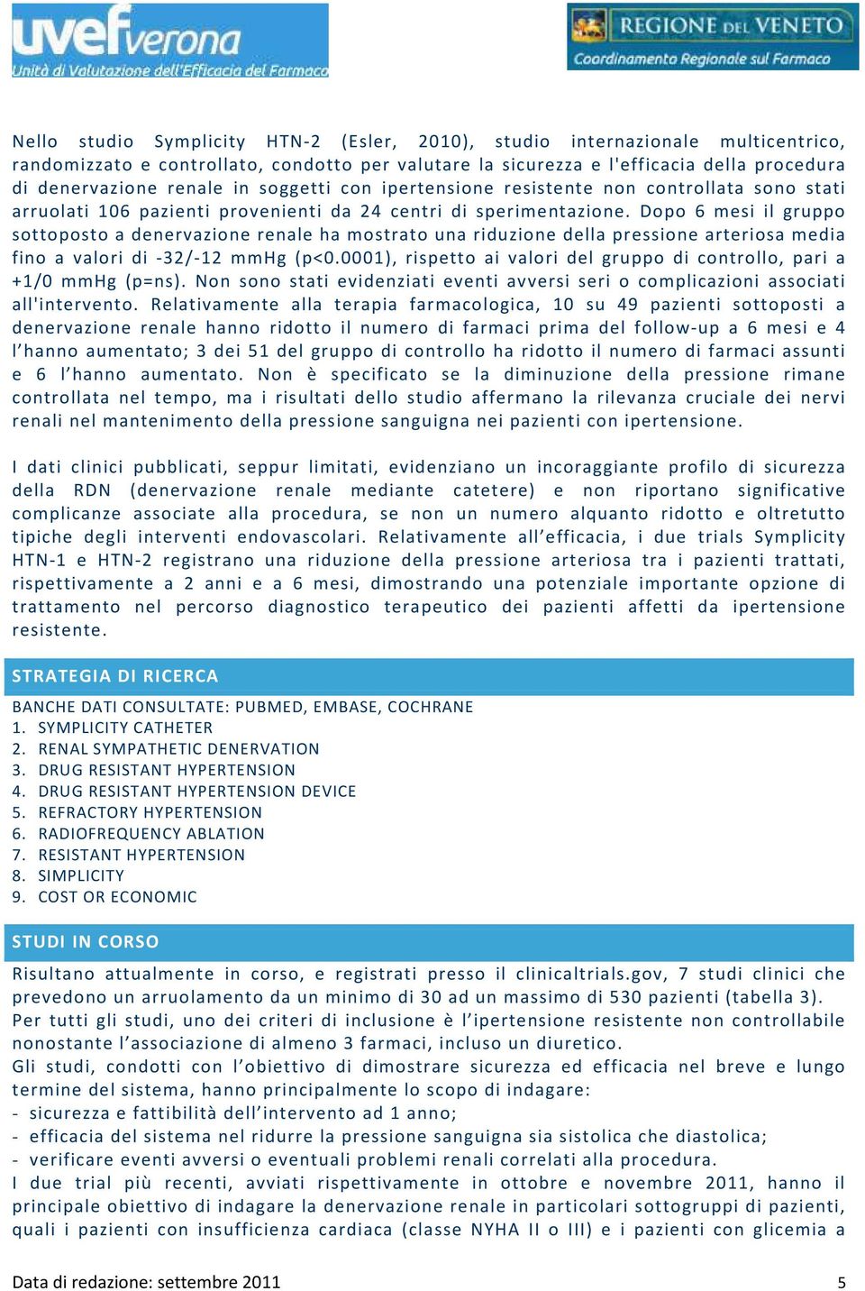 Dopo 6 mesi il gruppo sottoposto a denervazione renale ha mostrato una riduzione della pressione arteriosa media fino a valori di -32/-12 mmhg (p<0.