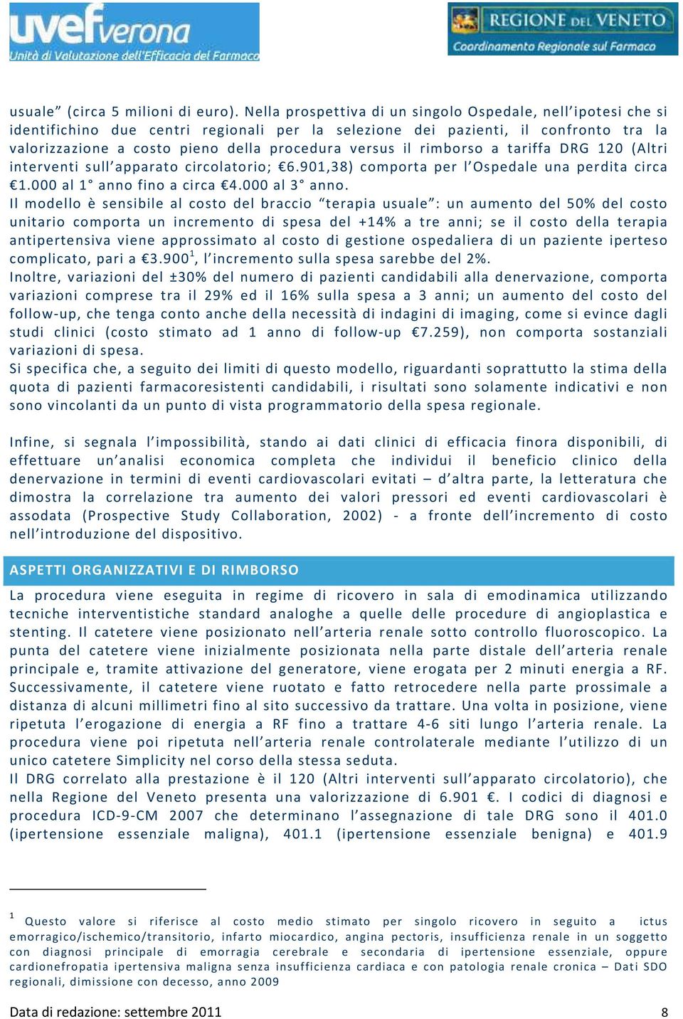 il rimborso a tariffa DRG 120 (Altri interventi sull apparato circolatorio; 6.901,38) comporta per l Ospedale una perdita circa 1.000 al 1 anno fino a circa 4.000 al 3 anno.