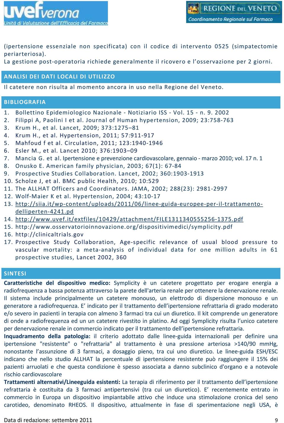 2002 2. Filippi A, Paolini I et al. Journal of Human hypertension, 2009; 23:758-763 3. Krum H., et al. Lancet, 2009; 373:1275 81 4. Krum H., et al. Hypertension, 2011; 57:911-917 5. Mahfoud f et al.