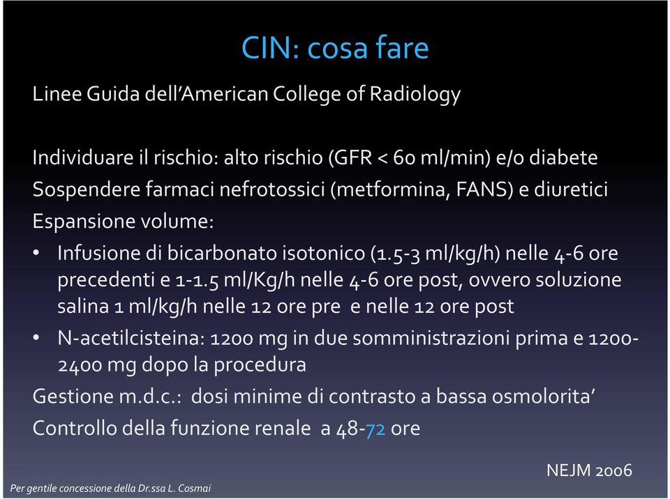 5 ml/kg/h nelle 4-6 ore post, ovvero soluzione salina 1 ml/kg/h nelle 12 ore pre e nelle 12 ore post N-acetilcisteina: 1200 mg in due