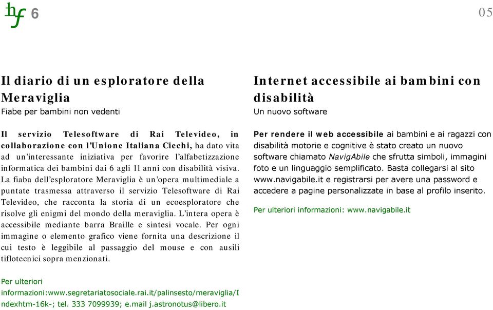 La fiaba dell esploratore Meraviglia è un opera multimediale a puntate trasmessa attraverso il servizio Telesoftware di Rai Televideo, che racconta la storia di un ecoesploratore che risolve gli