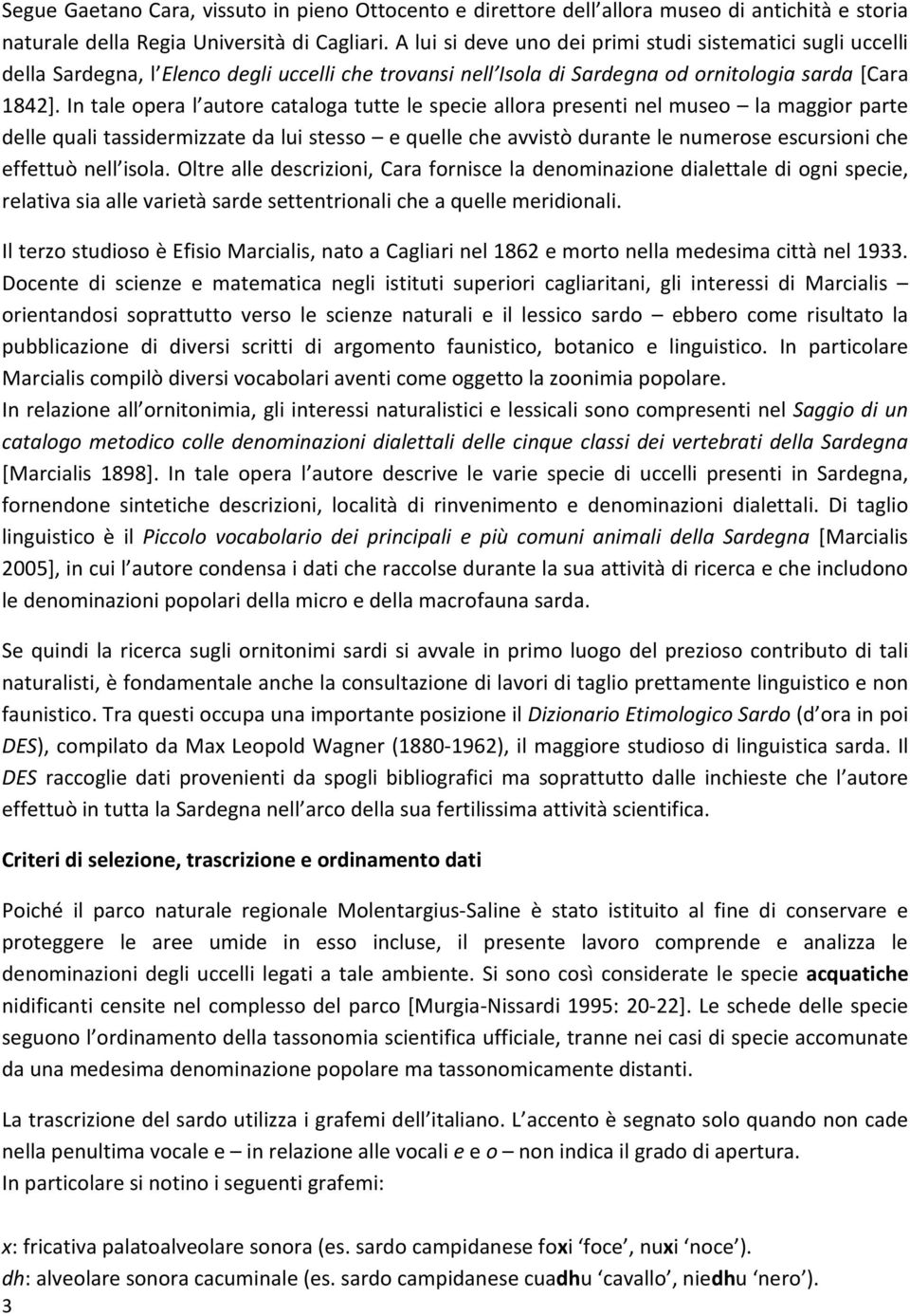 In tale opera l autore cataloga tutte le specie allora presenti nel museo la maggior parte delle quali tassidermizzate da lui stesso e quelle che avvistò durante le numerose escursioni che effettuò