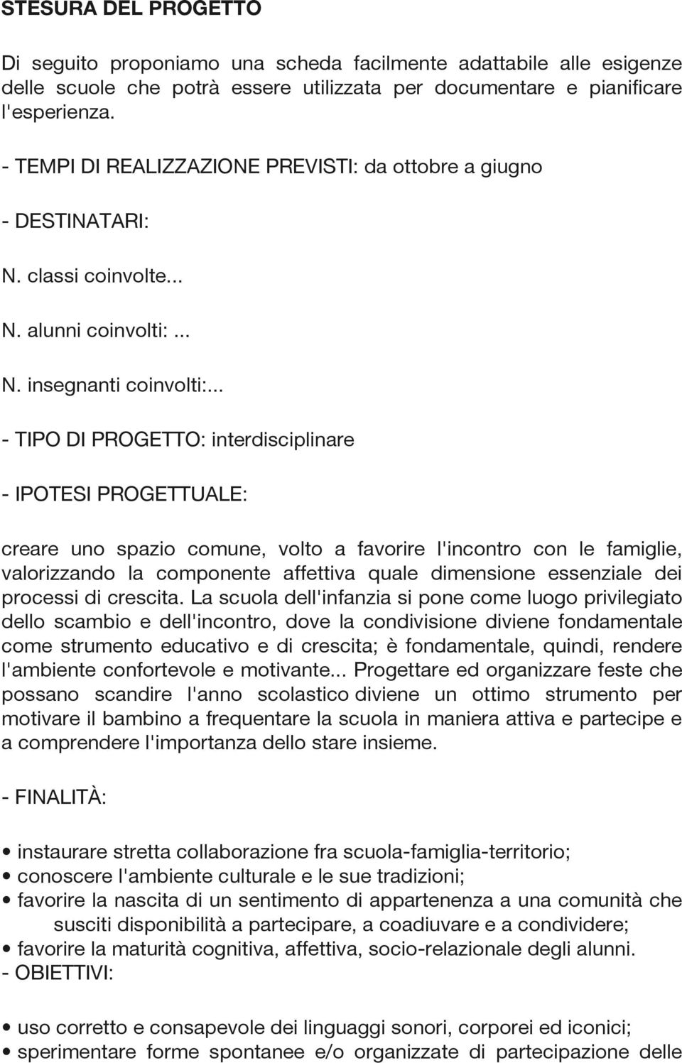 .. - TIPO DI PROGETTO: interdisciplinare - IPOTESI PROGETTUALE: creare uno spazio comune, volto a favorire l'incontro con le famiglie, valorizzando la componente affettiva quale dimensione essenziale